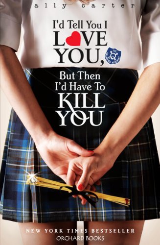 Book cover for I'D TELL YOU I LOVE YOU, BUT THEN I'D HAVE TO KILL YOU: torso shot of a girl in uniform with a plaid skirt